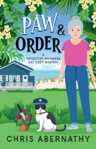 Title: Paw and Order: A Detective Whiskers Cozy Mystery, Author: Chris Abernathy