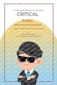 Title: Critical Max: Saves The High School, Author: Lord Trent Frymire