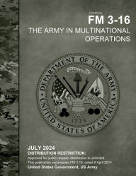 Title: Field Manual FM 3-16 The Army in Multinational Operations July 2024, Author: United States Government Us Army