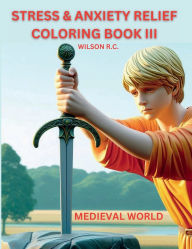 Title: STRESS & ANXIETY RELIEF COLORING BOOK III: Medieval Time, Author: Wilson Ramos-cortes