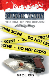 Title: Crack Wars: The Era of No Return, A Philly Story, Author: Carlos J. Jones