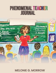 Title: Phenomenal Teacher Journal, Author: Melonie G. Morrow