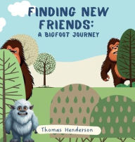 Title: Finding New Friends: A Bigfoot Journey:, Author: Thomas Henderson