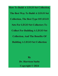 Title: How To Build A LEGO Set Collection And The Best Way To Build A LEGO Set Collection, Author: Dr. Harrison Sachs