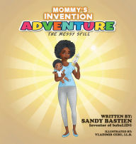 Title: Mommy's Invention Adventure: The Messy Spill, Author: Sandy Bastien