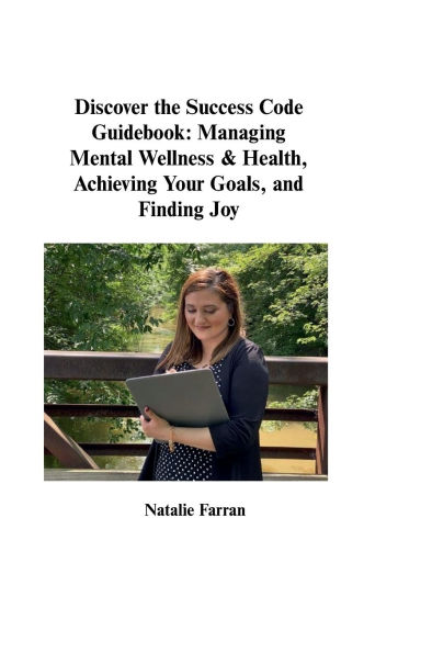 Discover the Success Code Guidebook: Managing Mental Wellness & Health, Achieving Your Goals, and Finding Joy:Managing Joy