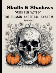 Title: Skulls & Shadows with Fun Facts: The human skeletal system & more., Author: Jhoselyn Herrera