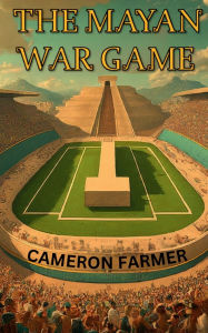 Title: The Mayan War Game, Author: Cameron Farmer