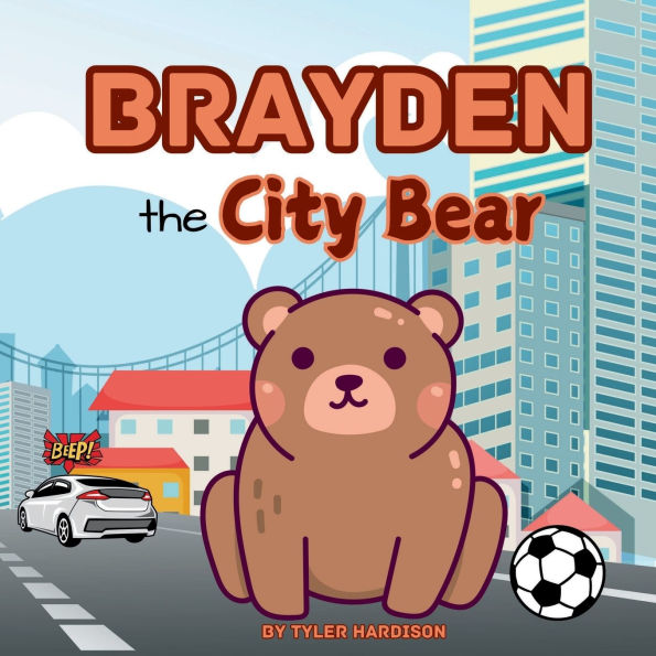 Brayden the City Bear: Colorful Rhyming Kids Picture Book About Brayden the Bear who Plays in the City Soccer Tournament