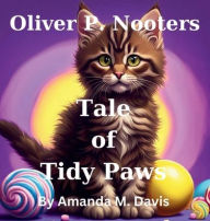 Title: Oliver P. Nooters Tale of Tidy Paws, Author: Amanda M. Davis