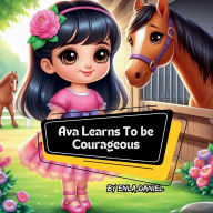 Title: Ava Learns To Be Courageous: An engaging story that inspires kids to conquer fear:, Author: Enla Daniel