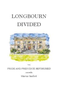 Title: LONGBOURN DIVIDED: Pride and Prejudice 'Refinished', Author: Marcus Sanford