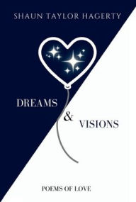 Title: Dreams & Visions: Poems of Love, Author: Shaun Taylor Hagerty