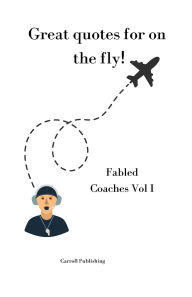 Title: Great quotes for on the Fly!: Fabled Coaches Vol I, Author: Carroll Publishing