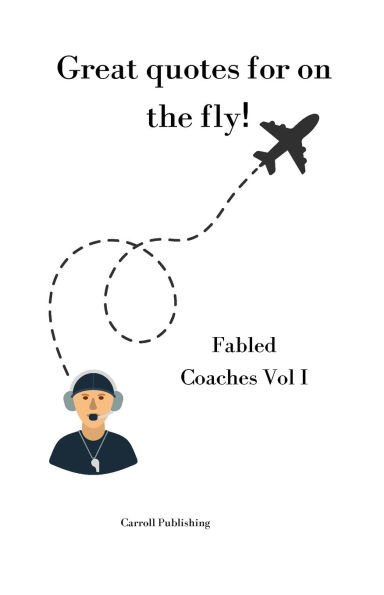 Great quotes for on the Fly!: Fabled Coaches Vol I