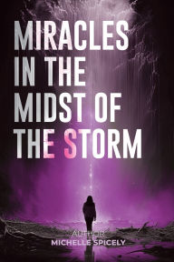 Title: Miracles in the Midst of the Storm, Author: Michelle Spicely