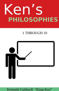 Title: Ken's Philosophies; 1 through 10, Author: Kenneth Caldwell