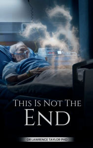 Title: This Is Not The End, Author: PhD Dr Lawrence Taylor