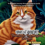 Title: Curious Cat Adventures: Thomas in the Magical Garden, Author: John Knutson