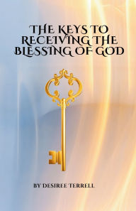 Title: The Keys to receiving the Blessing of God, Author: Desiree Terrell