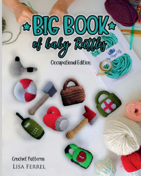 Big Book of Baby Rattles Crochet Patterns: Nine Unique Rattle Patterns