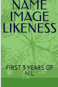 Title: NAME IMAGE LIKENESS FIRST 3 YEARS OF NIL-DEAL$: FIRST 3 YEARS OF NIL-DEAL$, Author: Camaraderie Sports