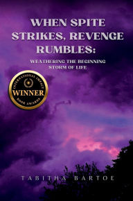 Title: When Spite Strikes, Revenge Rumbles: Weathering the Beginning Storm of Life, Author: Tabitha Bartoe