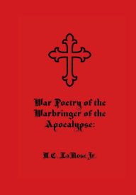 Title: War Poetry of the Warbringer of the Apocalypse, Author: Mark C. LaRose Jr.