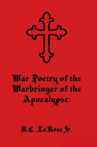 Title: War Poetry of the Warbringer of the Apocalypse, Author: Mark C. LaRose Jr.