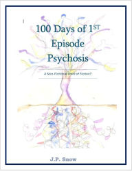 Title: 100 Days of 1st Episode Psychosis, Author: J.P. Snow