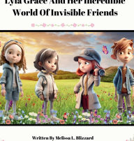 Title: Lyla Grace And Her Incredible World Of Invisible Friends, Author: Melissa Blizzard