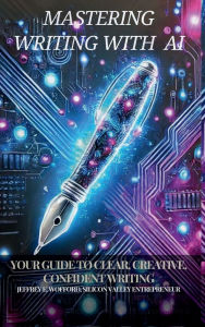 Title: Mastering Writing with AI: Your Guide to Clear, Creative, and Confident Writing:, Author: Jeffrey Wofford