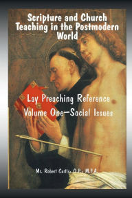 Title: Scripture and Church Teaching in a Postmodern World, Volume One - Social Issues: A Lay Preacher's Reference, Author: O. P. Mr. Robert Curtis