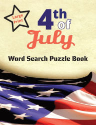 Title: 4th of July Large Print Word Search Puzzle Book: Independence day themed word search puzzle book with solutions for adults, seniors, teens & kids, Author: Kelly Lynn Knight