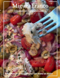 Title: Mediterranean Goodness: Easy Delicious recipes you can make at home, Author: Miguel Franco