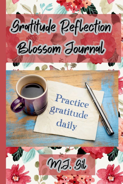 Gratitude Reflections Blossom Journal: A journey to Thankfulness and Happiness