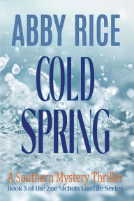 Title: Cold Spring: A Southern Mystery Thriller (Book 3 of the Zoe Nichols Van-Life series), Author: Abby Rice