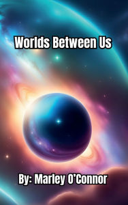 Title: Worlds Between Us, Author: Marley O'connor