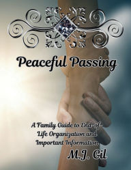 Title: Peaceful Passing: A Family Guide t End-of-Life Organization and Important Information, Author: Mj Gil