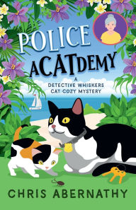 Title: Police Acatdemy: A Detective Whiskers Cozy Mystery, Author: Chris Abernathy