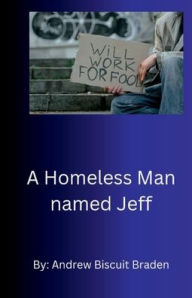 Title: A Homeless Man named Jeff, Author: Andrew Biscuit Braden