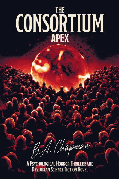 The Consortium - Apex: A Psychological Horror Thriller and Dystopian Science Fiction Novel