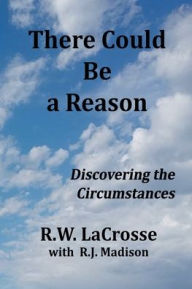 Title: There Could Be a Reason: Discovering the Circumstances, Author: R.W. LaCrosse