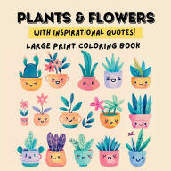 Title: Bold & Easy Plants & Flowers Coloring Book With Motivational Quotes. Large Print Book for Adults, Seniors, Teens, Kids, Author: Alisha Kraft