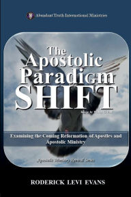 Title: The Apostolic Paradigm Shift: Examining the Coming Reformation of Apostles and Apostolic Ministry, Author: Roderick L. Evans