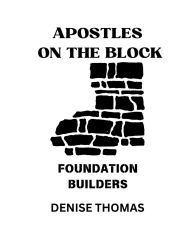 Title: APOSTLES ON THE BLOCK: Foundation Builders, Author: Denise Thomas