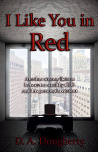 Title: I Like You in Red: Another steamy liaison between a wealthy CEO and his personal assistant, Author: D. A. Dougherty