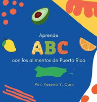 Title: Aprende ABC con los Alimentos de Puerto Rico, Author: Yeseira Ychell Caro