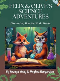 Title: Felix and Olive's Science Adventures: Discovering How the world works, Author: Ananya Vinay