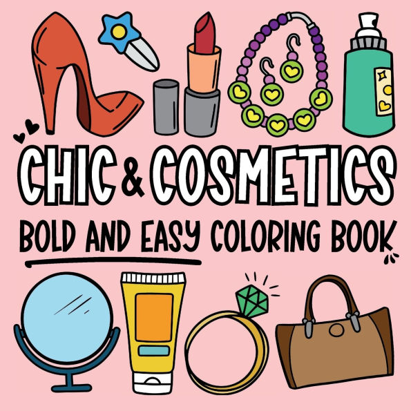 Chic & Cosmetics: A Stylish Coloring Book for Kids, Teens and Adults:Bold and Easy Designs with Beauty Products, Makeup and Fashion Accessories to Color and Relax